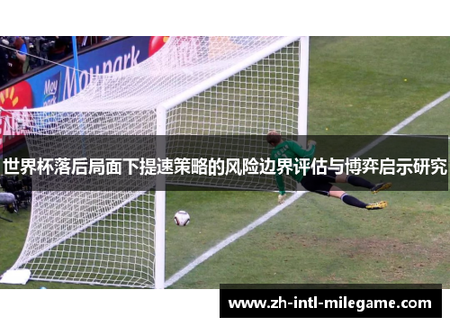 世界杯落后局面下提速策略的风险边界评估与博弈启示研究 世界杯落后局面下提速策略的风险边界评估与博弈启示研究