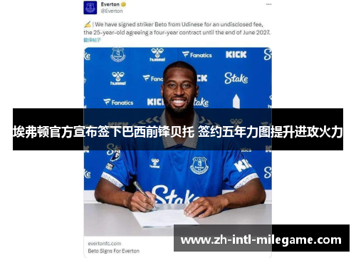 埃弗顿官方宣布签下巴西前锋贝托 签约五年力图提升进攻火力 埃弗顿官方宣布签下巴西前锋贝托 签约五年力图提升进攻火力