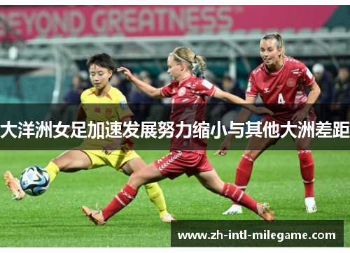 大洋洲女足加速发展努力缩小与其他大洲差距