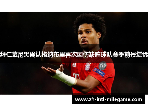 拜仁慕尼黑确认格纳布里再次因伤缺阵球队赛季前景堪忧