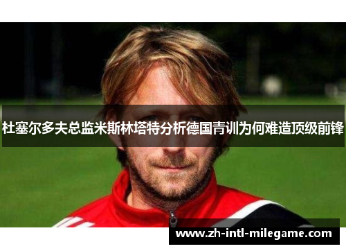 杜塞尔多夫总监米斯林塔特分析德国青训为何难造顶级前锋 杜塞尔多夫总监米斯林塔特分析德国青训为何难造顶级前锋