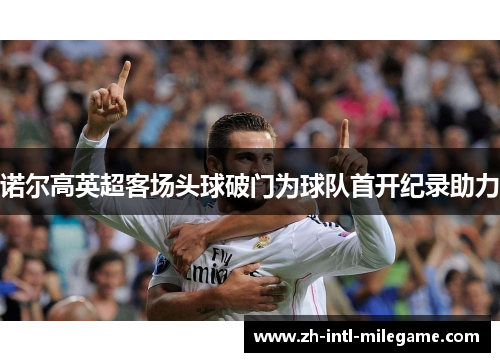 诺尔高英超客场头球破门为球队首开纪录助力